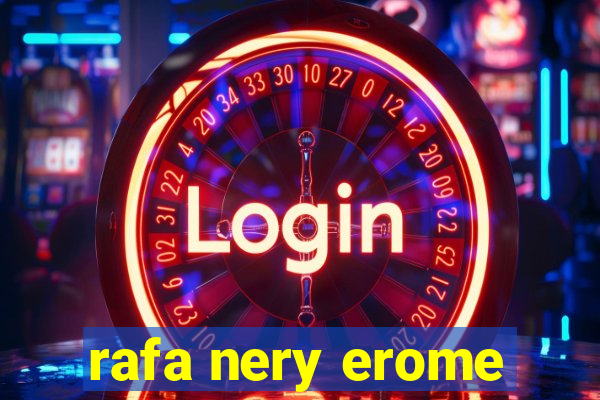 rafa nery erome